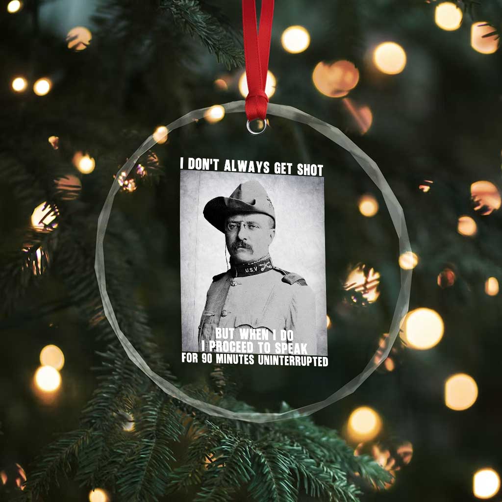Theodore Roosevelt Quote Crystal Glass Ornament I Don't Always Get Shot But When I Do