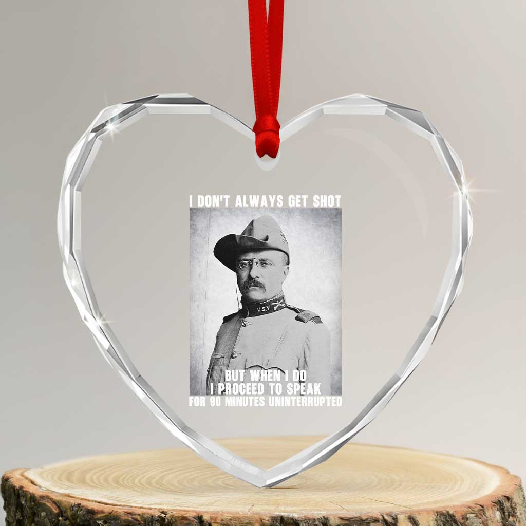 Theodore Roosevelt Quote Heart Crystal Glass Ornament I Don't Always Get Shot But When I Do