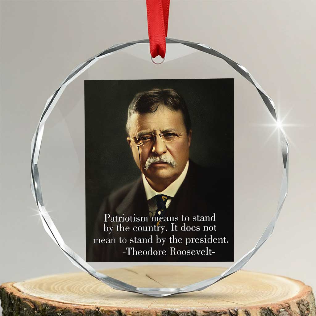 Theodore Teddy Roosevelt Patriotic Crystal Glass Ornament Patriotism Means To Stand By The Country - Wonder Print Shop