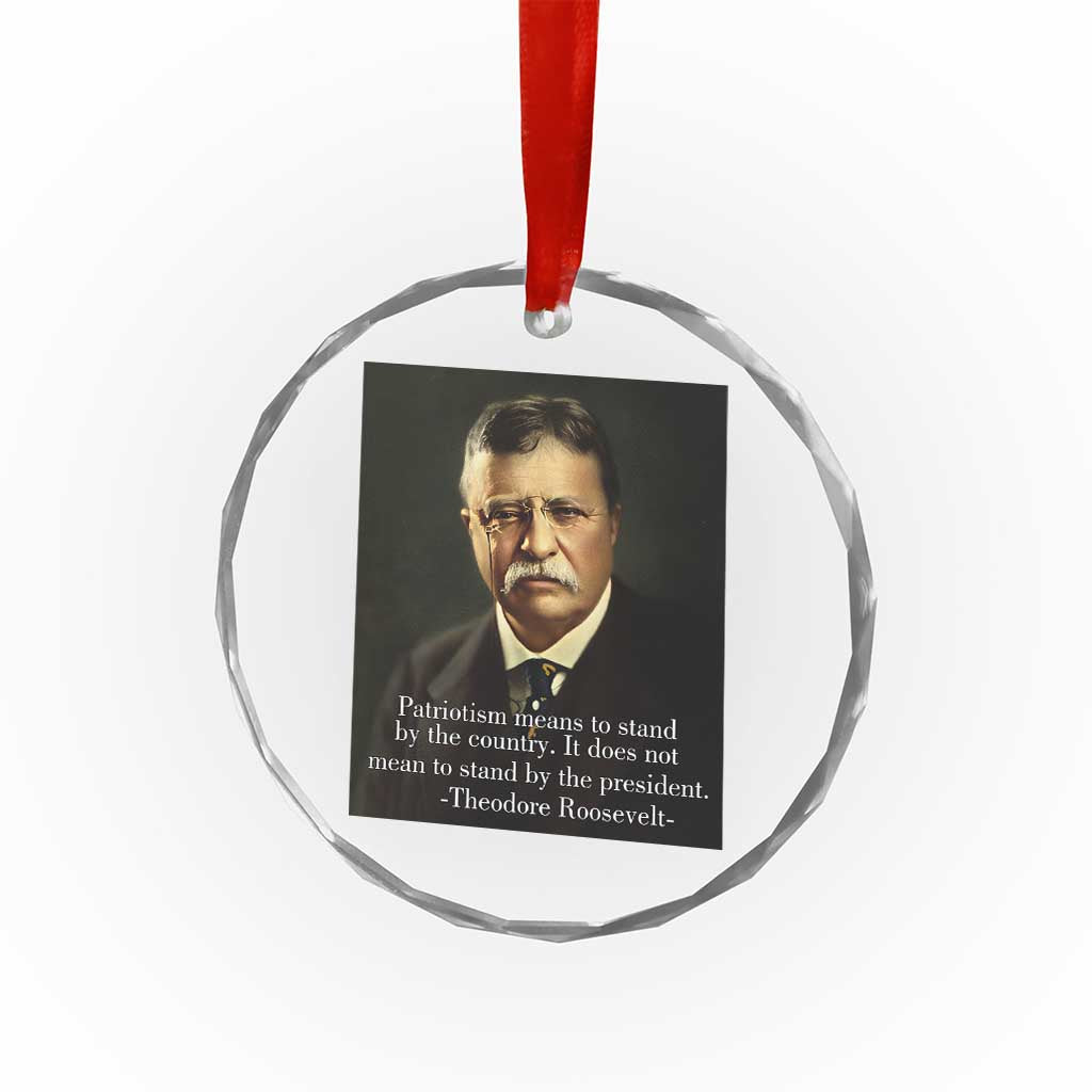 Theodore Teddy Roosevelt Patriotic Crystal Glass Ornament Patriotism Means To Stand By The Country - Wonder Print Shop