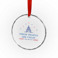 These People Are Crazy Capitol Political Humor Crystal Glass Ornament Funny Government Politics