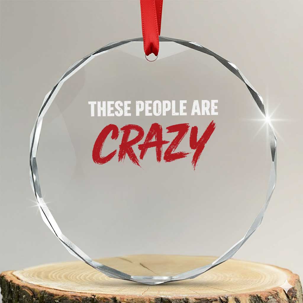 These People Are Crazy Crystal Glass Ornament Political Satire