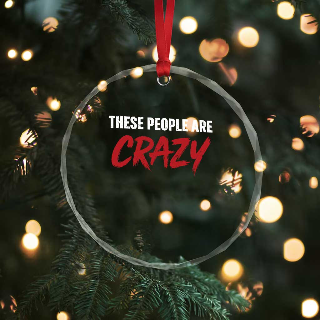 These People Are Crazy Crystal Glass Ornament Political Satire