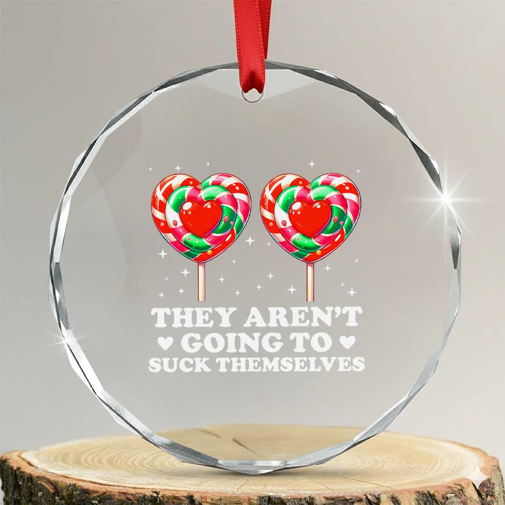 They Arent Going To Suck Themselves Crystal Glass Ornament Funny Embarrassing Inappropriate Meme - Wonder Print Shop