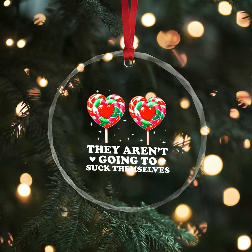 They Arent Going To Suck Themselves Crystal Glass Ornament Funny Embarrassing Inappropriate Meme - Wonder Print Shop