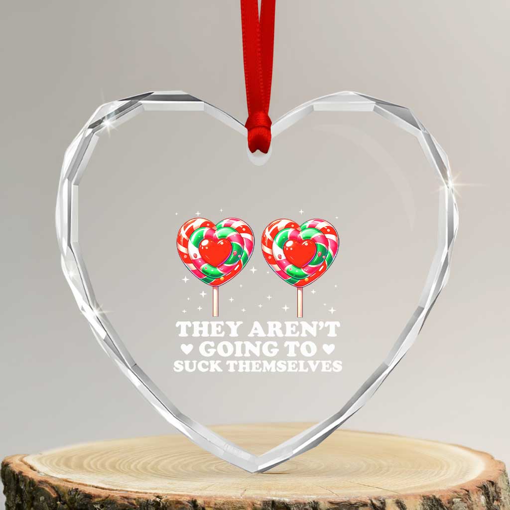 They Arent Going To Suck Themselves Heart Crystal Glass Ornament Funny Embarrassing Inappropriate Meme - Wonder Print Shop