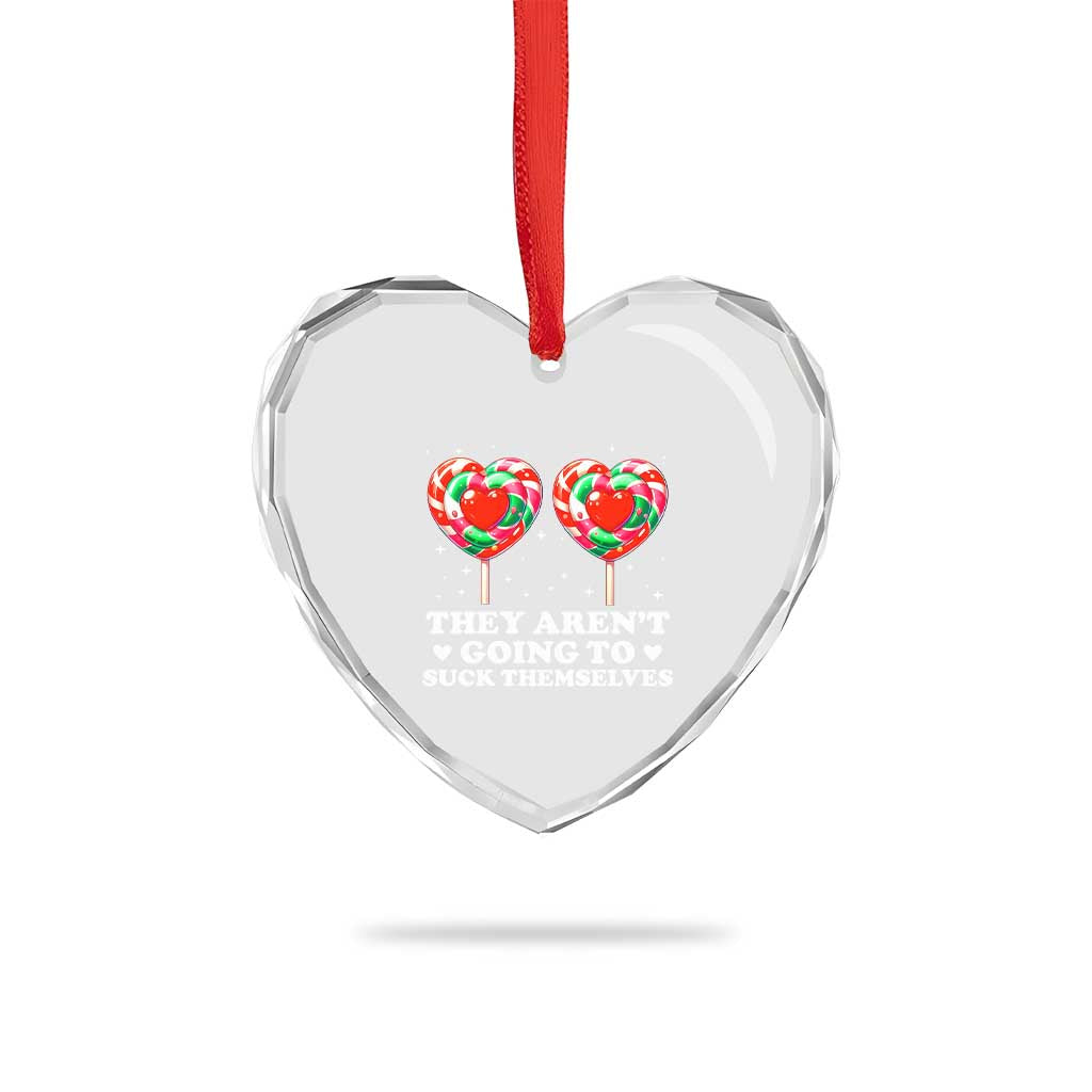 They Arent Going To Suck Themselves Heart Crystal Glass Ornament Funny Embarrassing Inappropriate Meme - Wonder Print Shop