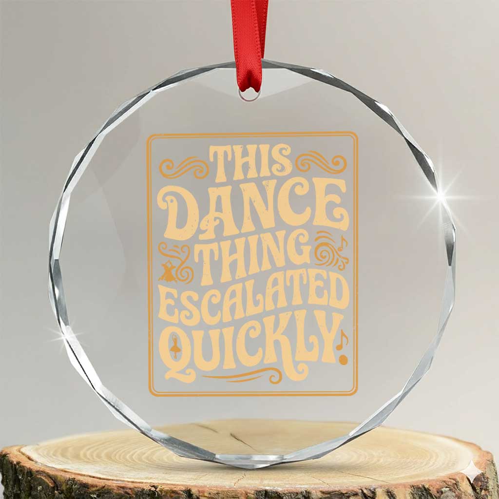 This Dance Thing Escalated Quickly Crystal Glass Ornament Funny Dance Enthusiast Viral