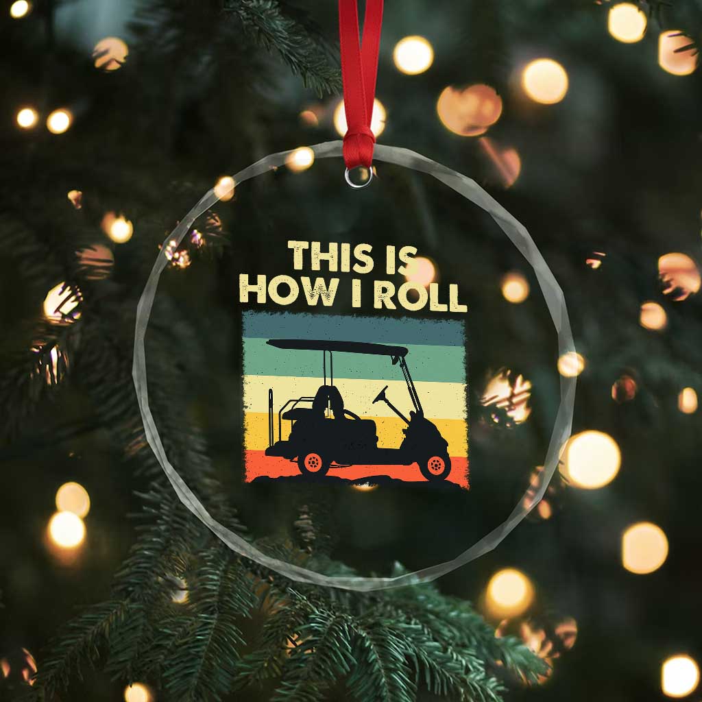 This Is How I Roll Golf Cart Retro 70s 80s Crystal Glass Ornament Vintage Golfing Lover Golfer Country Club Lifestyle