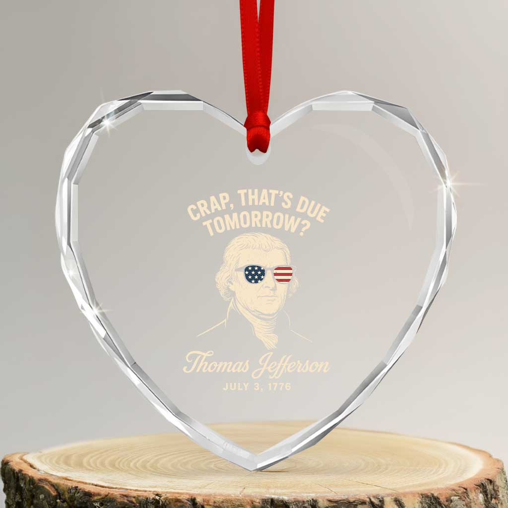 Thomas Jefferson July 3 1776 Heart Crystal Glass Ornament Crap That's Due Tomorrow Funny History