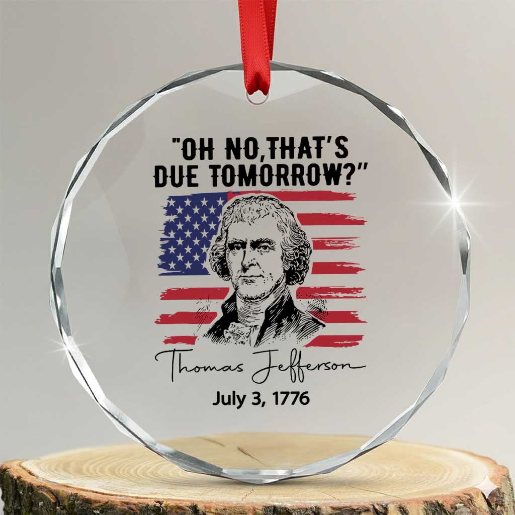 Thomas Jefferson July 3 1776 Historical Meme Crystal Glass Ornament Oh No That is Due Tomorrow