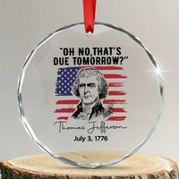 Thomas Jefferson July 3 1776 Historical Meme Crystal Glass Ornament Oh No That is Due Tomorrow