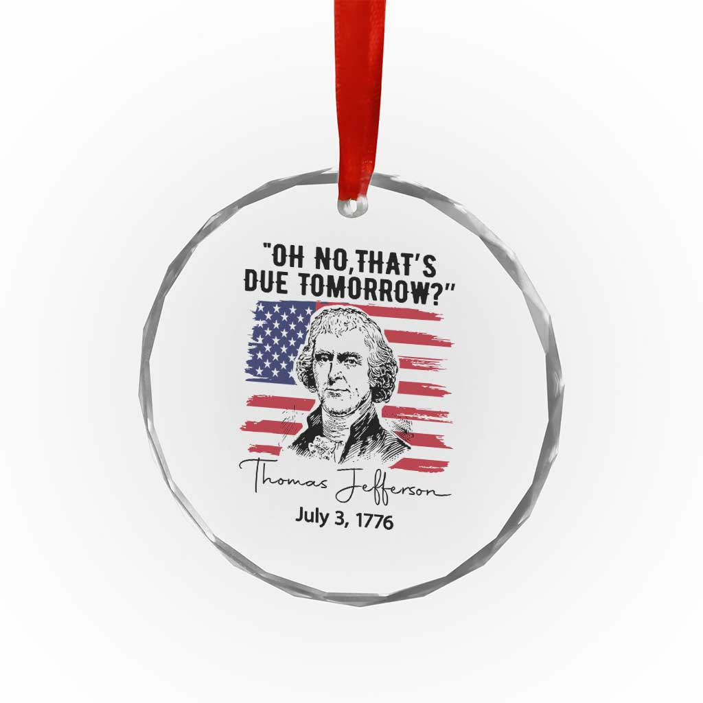 Thomas Jefferson July 3 1776 Historical Meme Crystal Glass Ornament Oh No That is Due Tomorrow