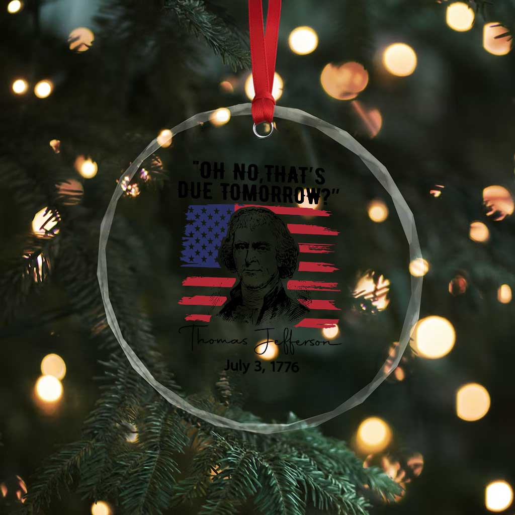 Thomas Jefferson July 3 1776 Historical Meme Crystal Glass Ornament Oh No That is Due Tomorrow