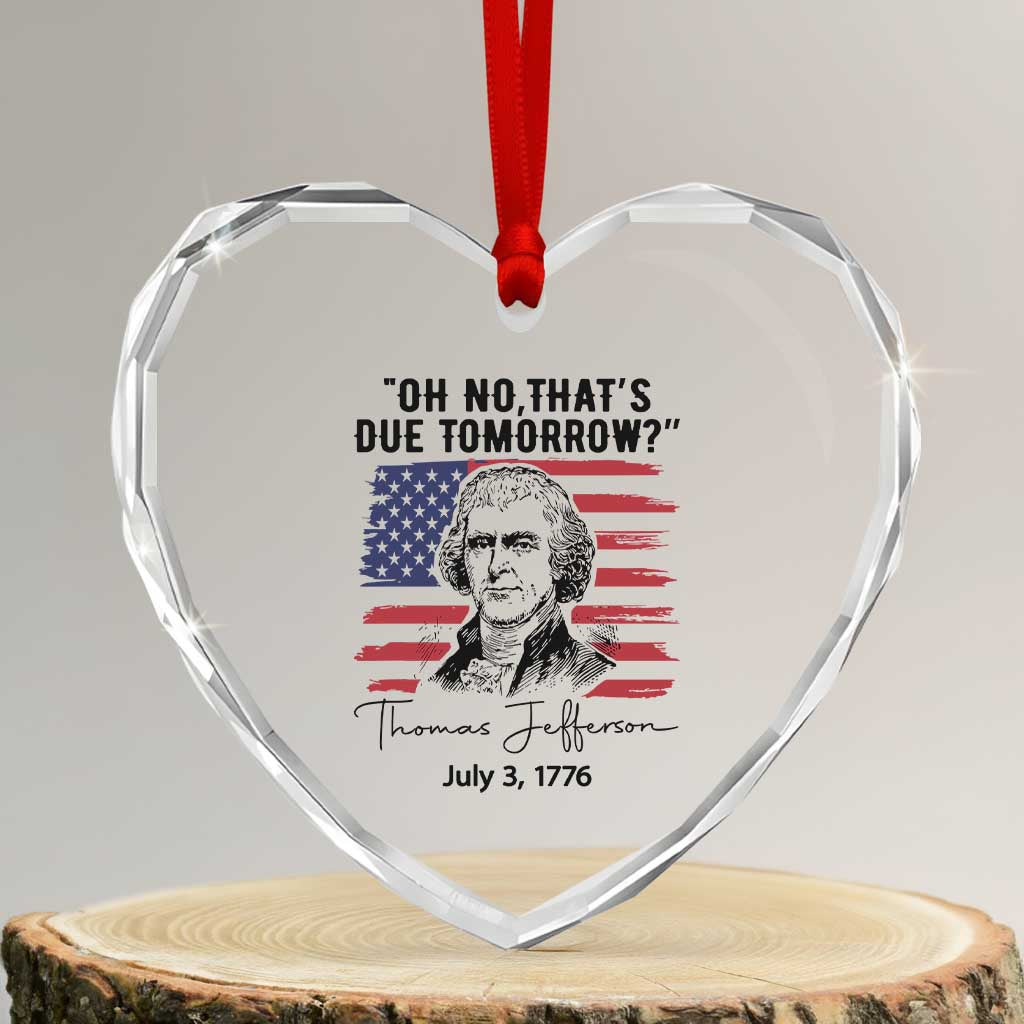 Thomas Jefferson July 3 1776 Historical Meme Heart Crystal Glass Ornament Oh No That is Due Tomorrow