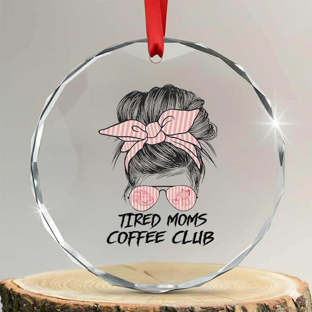 Tired Moms Coffee Club Crystal Glass Ornament Messy Bun Mom Life Coffee Lover