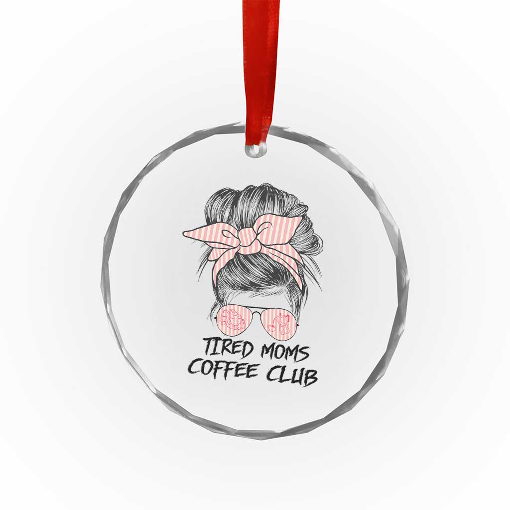 Tired Moms Coffee Club Crystal Glass Ornament Messy Bun Mom Life Coffee Lover