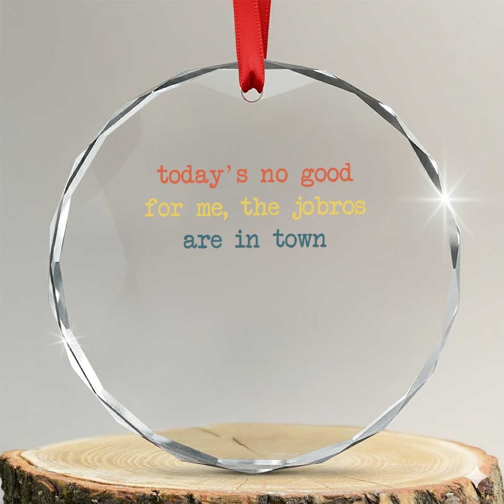 Todays No Good For Me The Jobros Are In Town Crystal Glass Ornament Funny Concert - Wonder Print Shop