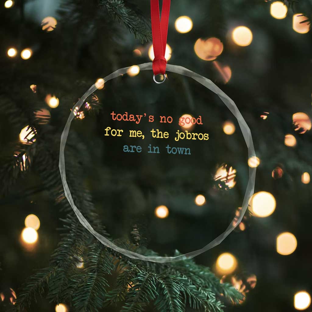 Todays No Good For Me The Jobros Are In Town Crystal Glass Ornament Funny Concert - Wonder Print Shop