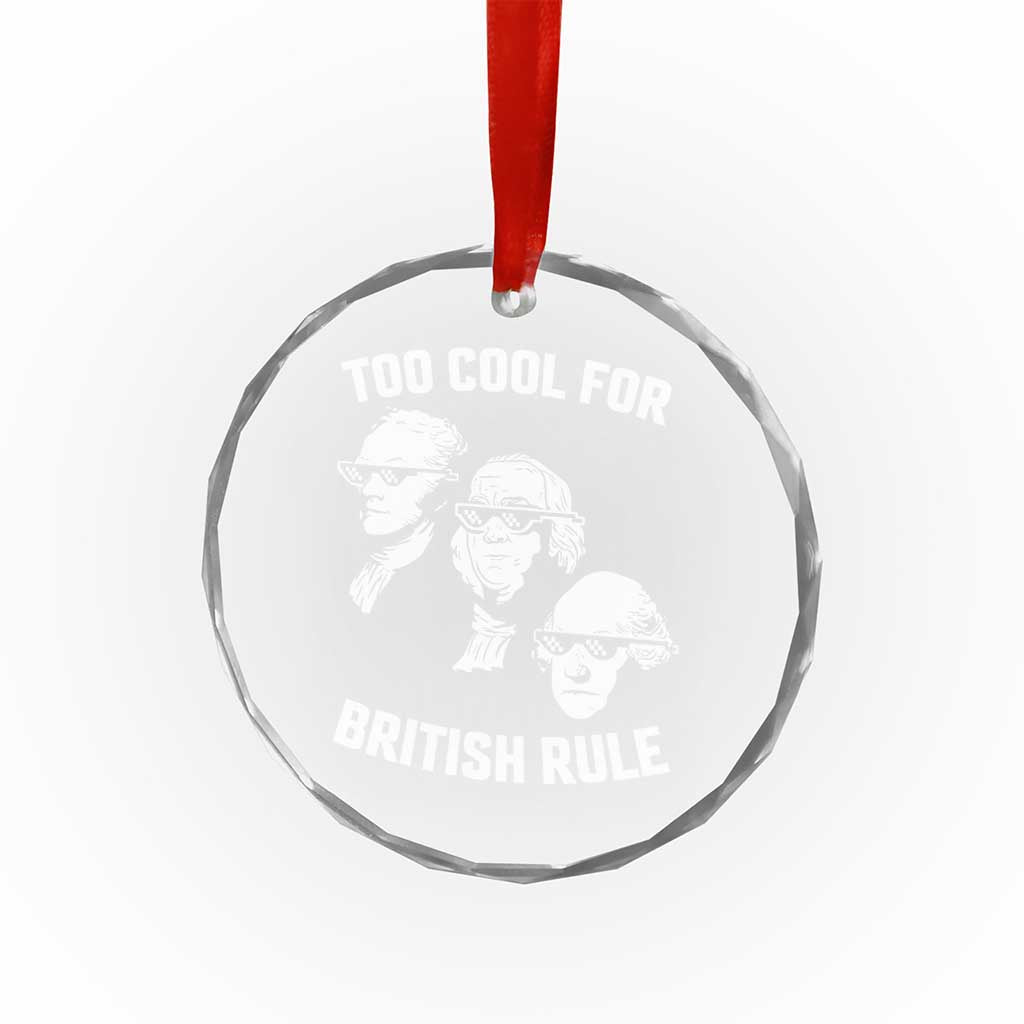 Too Cool for British Rule Founding Fathers Crystal Glass Ornament Funny Patriotic USA 4th of July - Wonder Print Shop