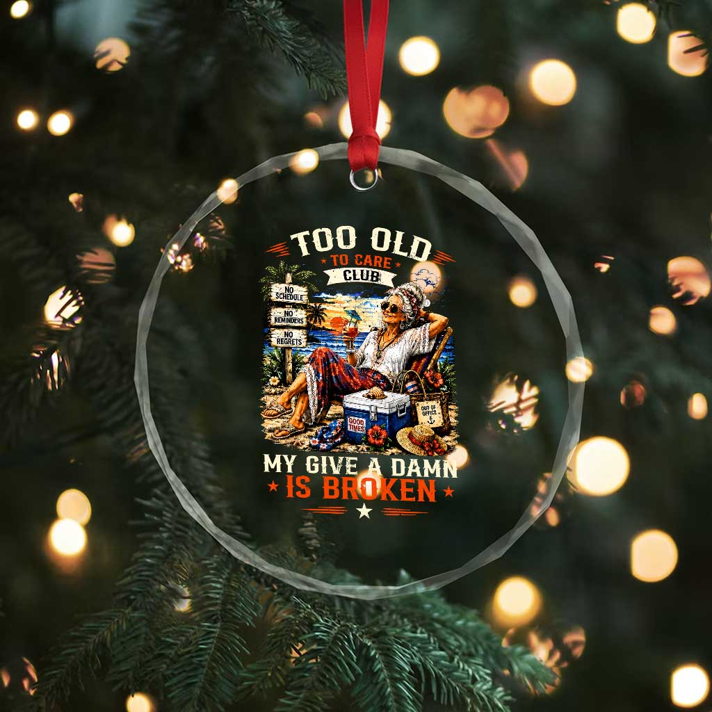 Too Old To Care Club Funny Retired Woman Beach Vacation Crystal Glass Ornament My Give A Damn Is Broken IDGAF Chill Mode
