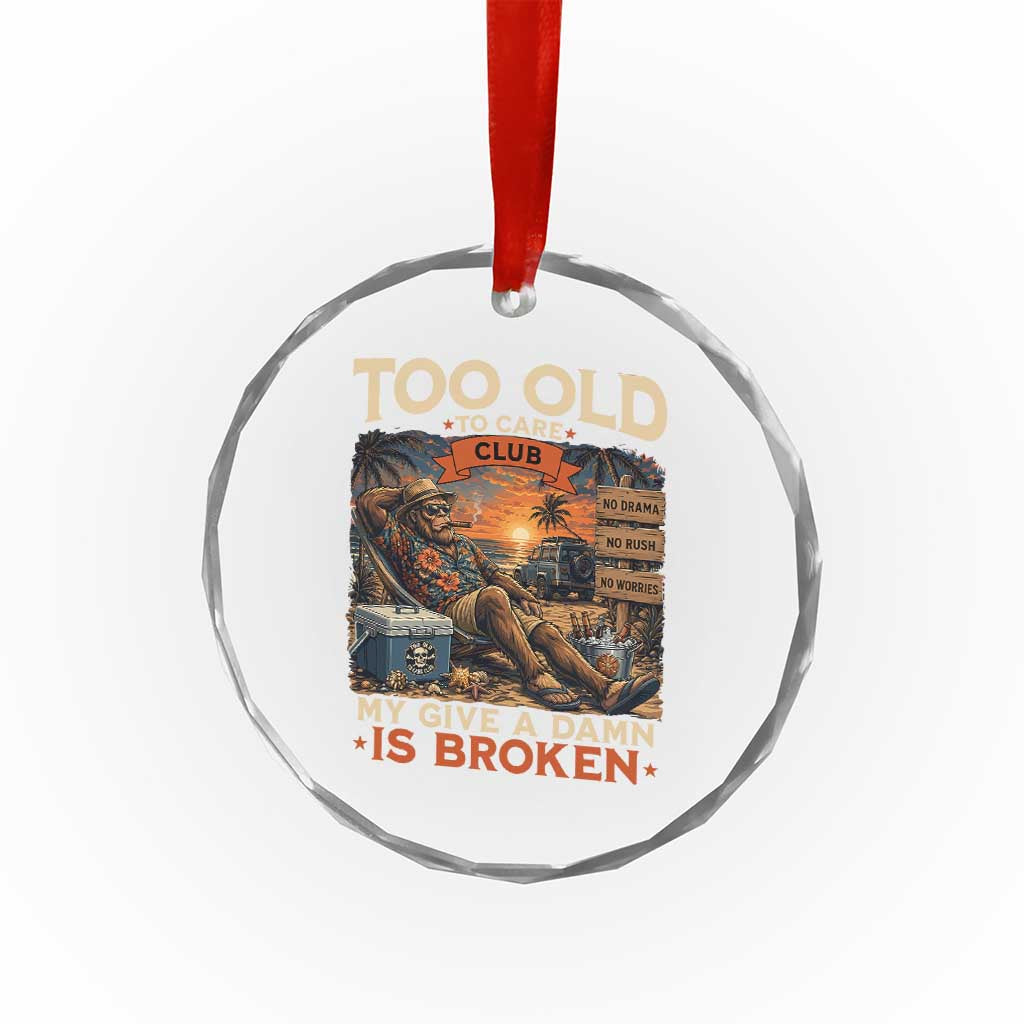 Too Old To Care Club My Give A Damn is Broken Crystal Glass Ornament Funny Bigfoot Retirement