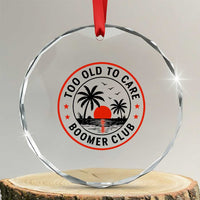 Too Old To Care Funny Retired Boomer Club Crystal Glass Ornament Beach Sunset Tropical Coastal Vacation Retirement Gag Gift