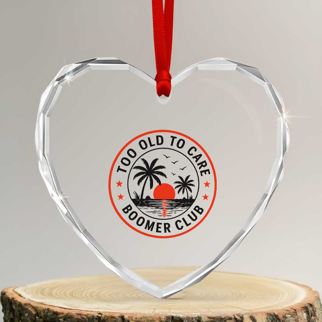 Too Old To Care Funny Retired Boomer Club Heart Crystal Glass Ornament Beach Sunset Tropical Coastal Vacation Retirement Gag Gift