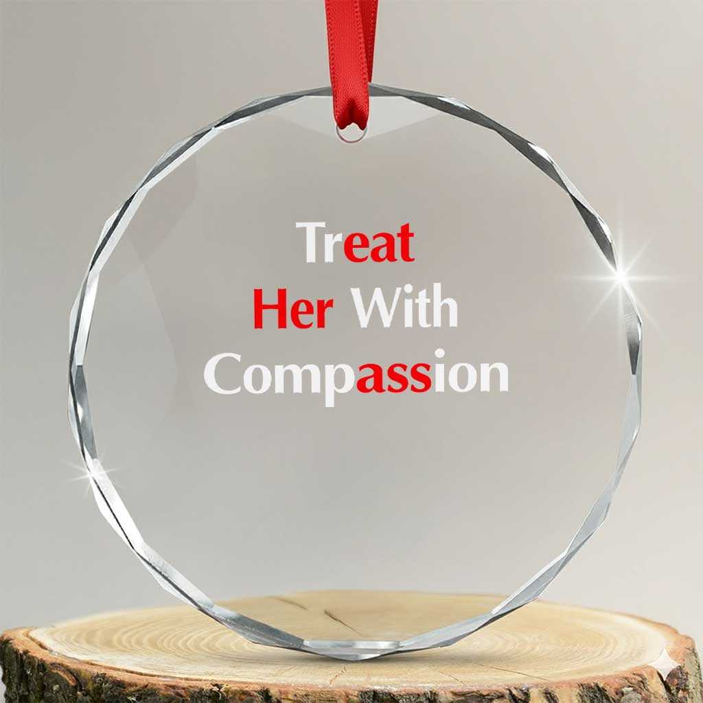 Treat Her With Compassion Funny Adult Humor Crystal Glass Ornament
