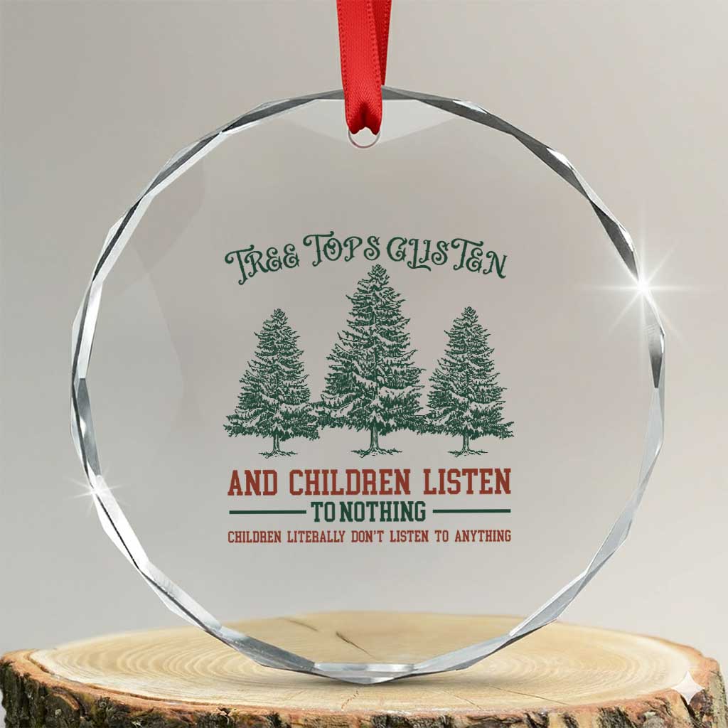 Tree Tops Glisten And Children Listen To Nothing Children Literally Don't Listen to Anything Crystal Glass Ornament TS11