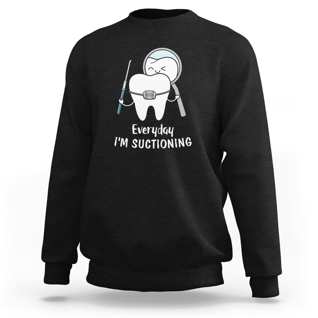 Everyday I'm Suctioning Funny Dental Assistant Sweatshirt - Wonder Print Shop