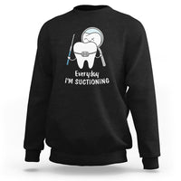 Everyday I'm Suctioning Funny Dental Assistant Sweatshirt - Wonder Print Shop
