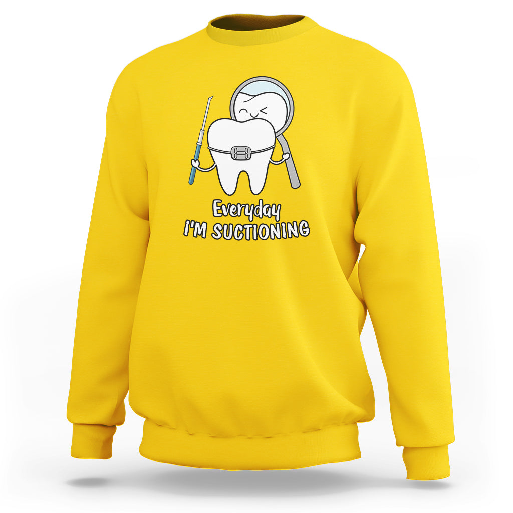 Everyday I'm Suctioning Funny Dental Assistant Sweatshirt - Wonder Print Shop
