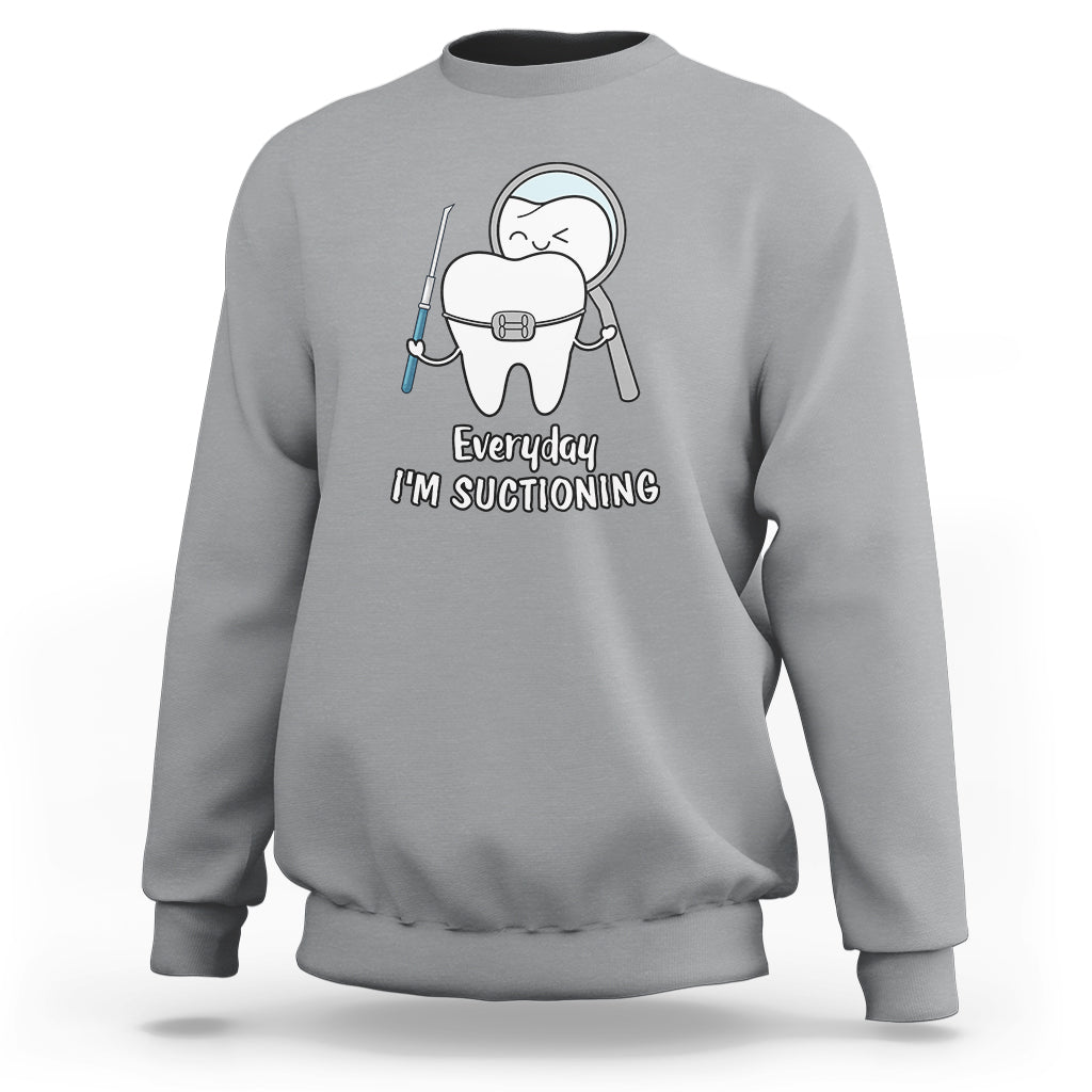 Everyday I'm Suctioning Funny Dental Assistant Sweatshirt - Wonder Print Shop