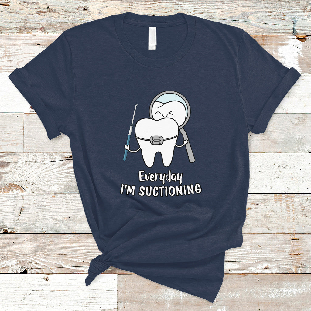 Everyday I'm Suctioning Funny Dental Assistant T Shirt - Wonder Print Shop