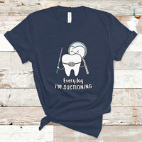 Everyday I'm Suctioning Funny Dental Assistant T Shirt - Wonder Print Shop