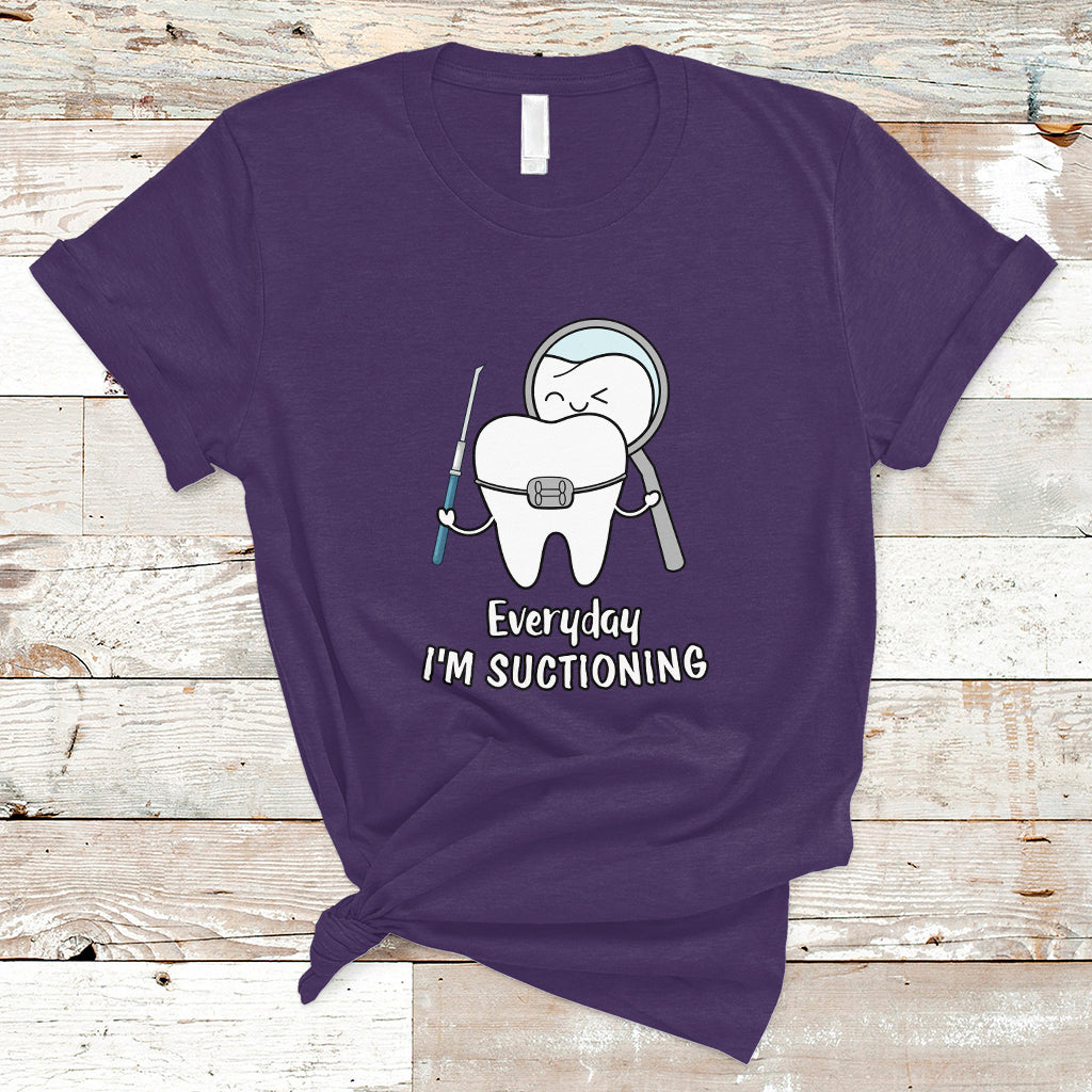 Everyday I'm Suctioning Funny Dental Assistant T Shirt - Wonder Print Shop