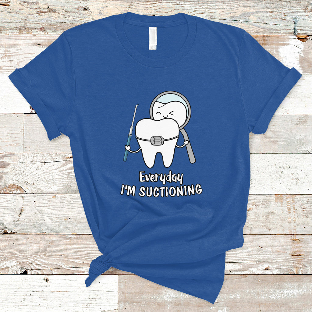 Everyday I'm Suctioning Funny Dental Assistant T Shirt - Wonder Print Shop