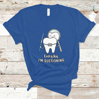 Everyday I'm Suctioning Funny Dental Assistant T Shirt - Wonder Print Shop