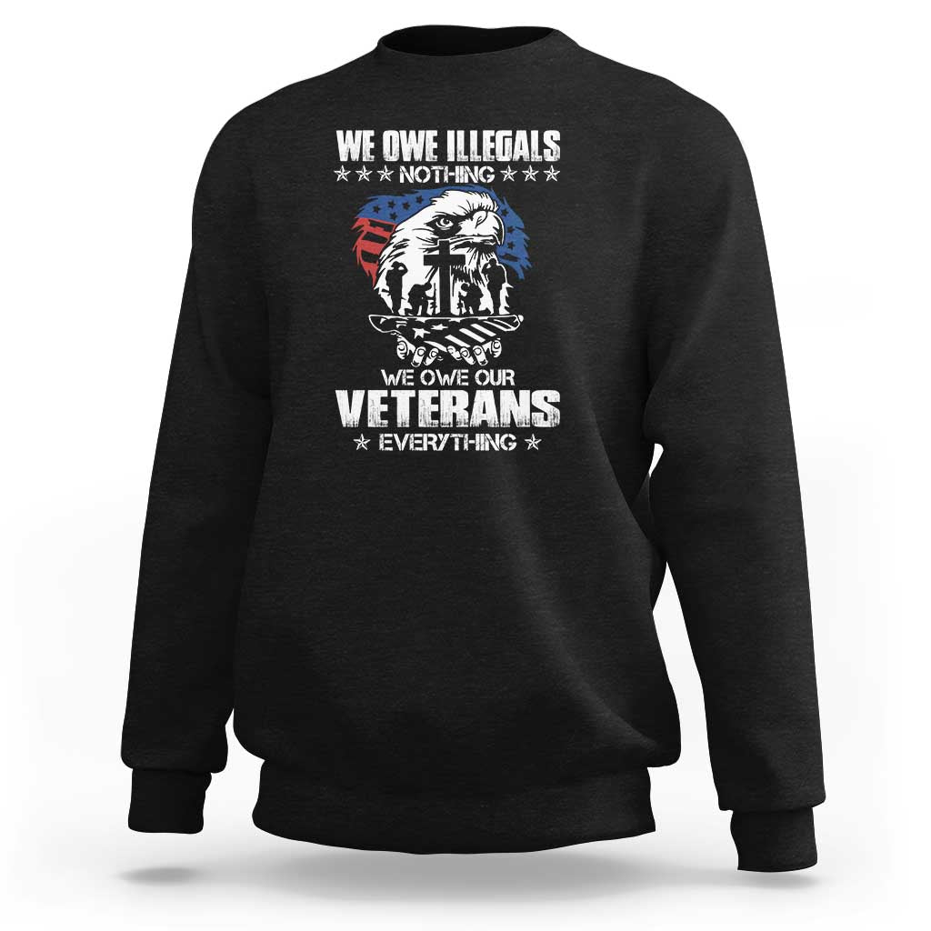 We Owe Illegals Nothing, Veterans Everything Sweatshirt Perfect Gift for Veterans, Grandpa, Dad - Memorial Day & Veterans Day - Wonder Print Shop