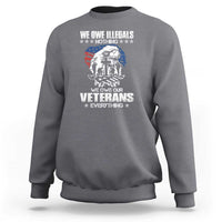 We Owe Illegals Nothing, Veterans Everything Sweatshirt Perfect Gift for Veterans, Grandpa, Dad - Memorial Day & Veterans Day - Wonder Print Shop