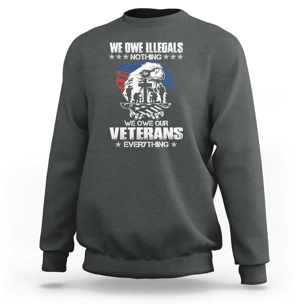We Owe Illegals Nothing, Veterans Everything Sweatshirt Perfect Gift for Veterans, Grandpa, Dad - Memorial Day & Veterans Day - Wonder Print Shop