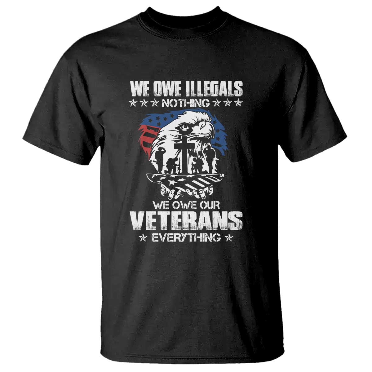 We Owe Illegals Nothing, Veterans Everything T Shirt Perfect Gift for Veterans, Grandpa, Dad - Memorial Day & Veterans Day - Wonder Print Shop