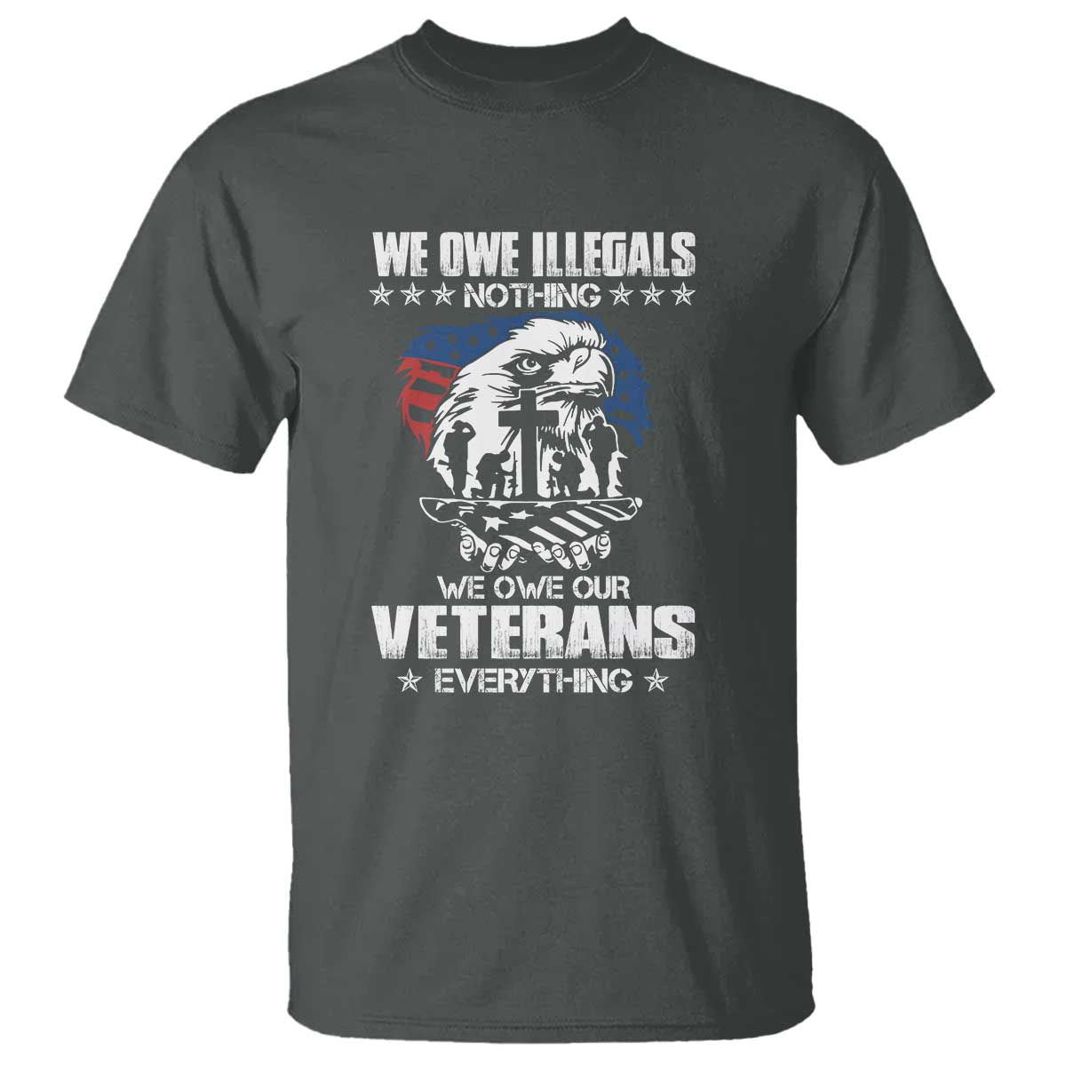 We Owe Illegals Nothing, Veterans Everything T Shirt Perfect Gift for Veterans, Grandpa, Dad - Memorial Day & Veterans Day - Wonder Print Shop