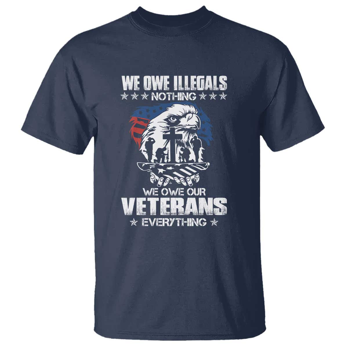 We Owe Illegals Nothing, Veterans Everything T Shirt Perfect Gift for Veterans, Grandpa, Dad - Memorial Day & Veterans Day - Wonder Print Shop