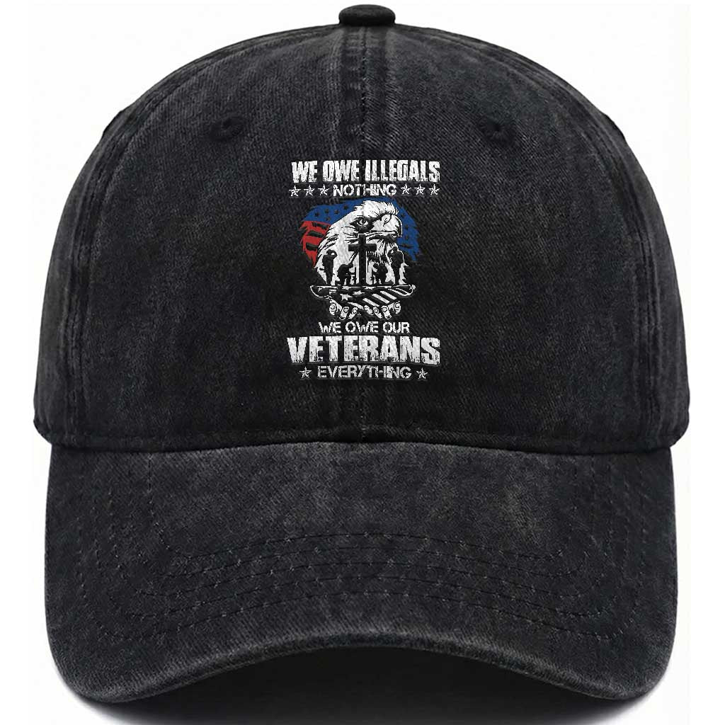 We Owe Illegals Nothing, Veterans Everything Washed Cotton Baseball Cap Perfect Gift for Veterans, Grandpa, Dad - Memorial Day & Veterans Day