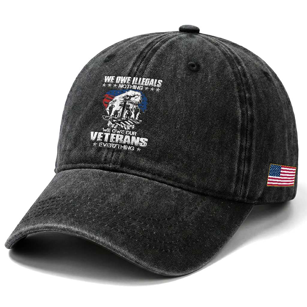We Owe Illegals Nothing, Veterans Everything Washed Cotton Baseball Cap Perfect Gift for Veterans, Grandpa, Dad - Memorial Day & Veterans Day
