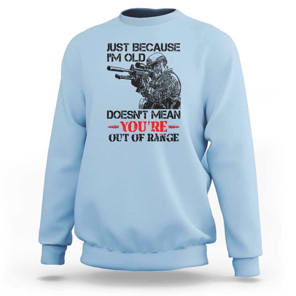 Just Because I'm Old - Funny Sniper Design Sweatshirt - You're Out of Range Veteran Gift - Wonder Print Shop