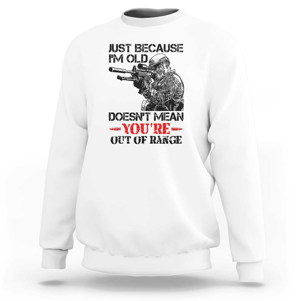 Just Because I'm Old - Funny Sniper Design Sweatshirt - You're Out of Range Veteran Gift - Wonder Print Shop