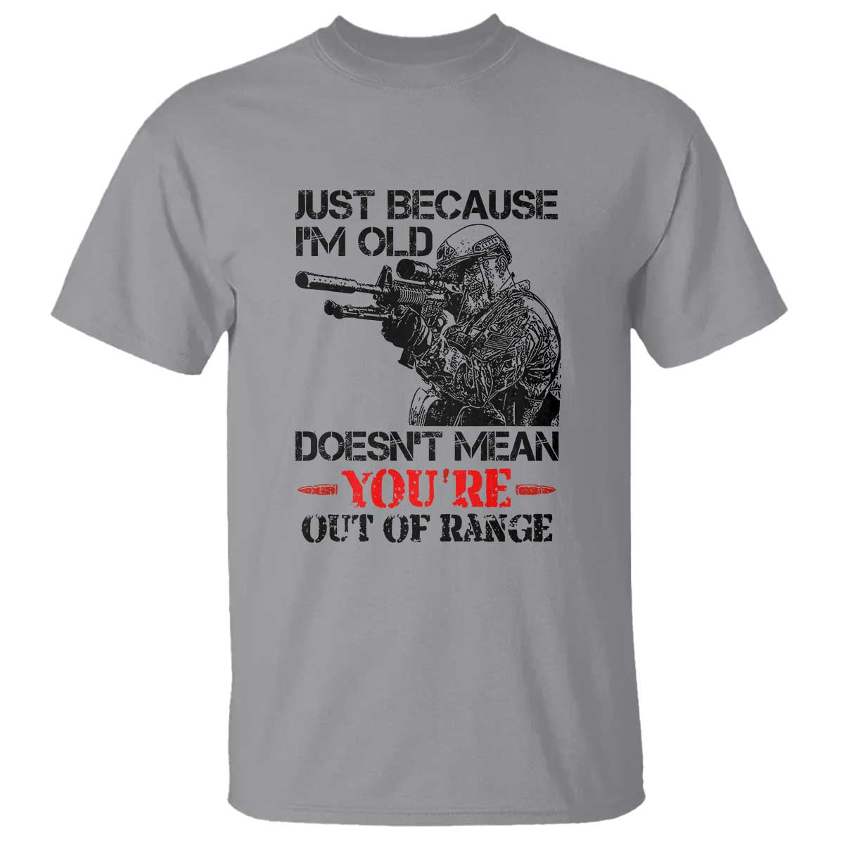 Just Because I'm Old - Funny Sniper Design T Shirt - You're Out of Range Veteran Gift - Wonder Print Shop